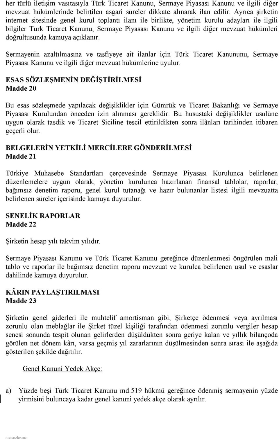 doğrultusunda kamuya açıklanır. Sermayenin azaltılmasına ve tasfiyeye ait ilanlar için Türk Ticaret Kanununu, Sermaye Piyasası Kanunu ve ilgili diğer mevzuat hükümlerine uyulur.