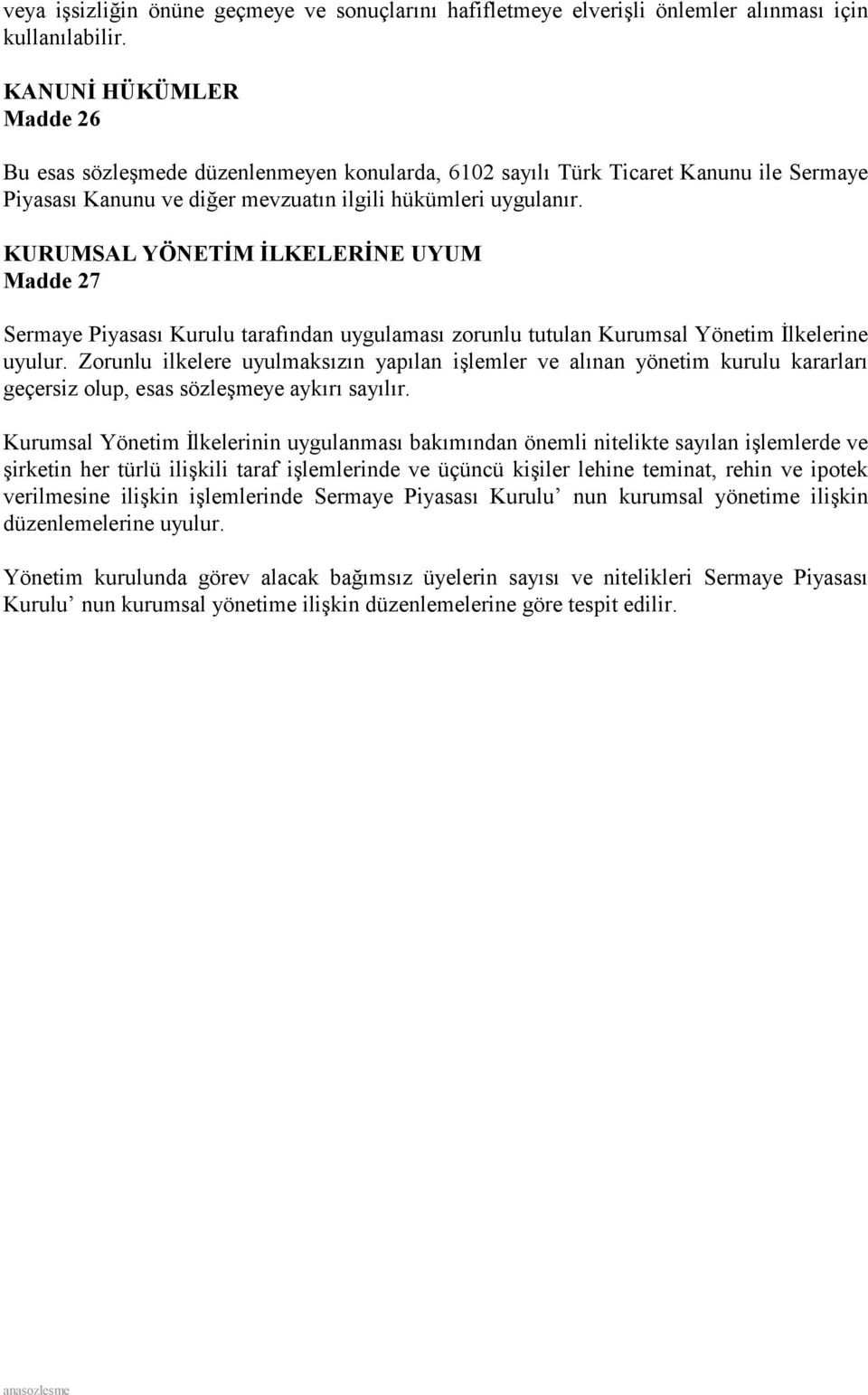 KURUMSAL YÖNETİM İLKELERİNE UYUM Madde 27 Sermaye Piyasası Kurulu tarafından uygulaması zorunlu tutulan Kurumsal Yönetim İlkelerine uyulur.