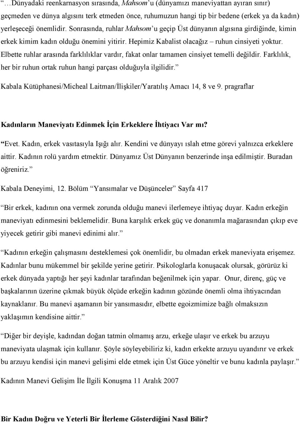 Elbette ruhlar arasında farklılıklar vardır, fakat onlar tamamen cinsiyet temelli değildir. Farklılık, her bir ruhun ortak ruhun hangi parçası olduğuyla ilgilidir.