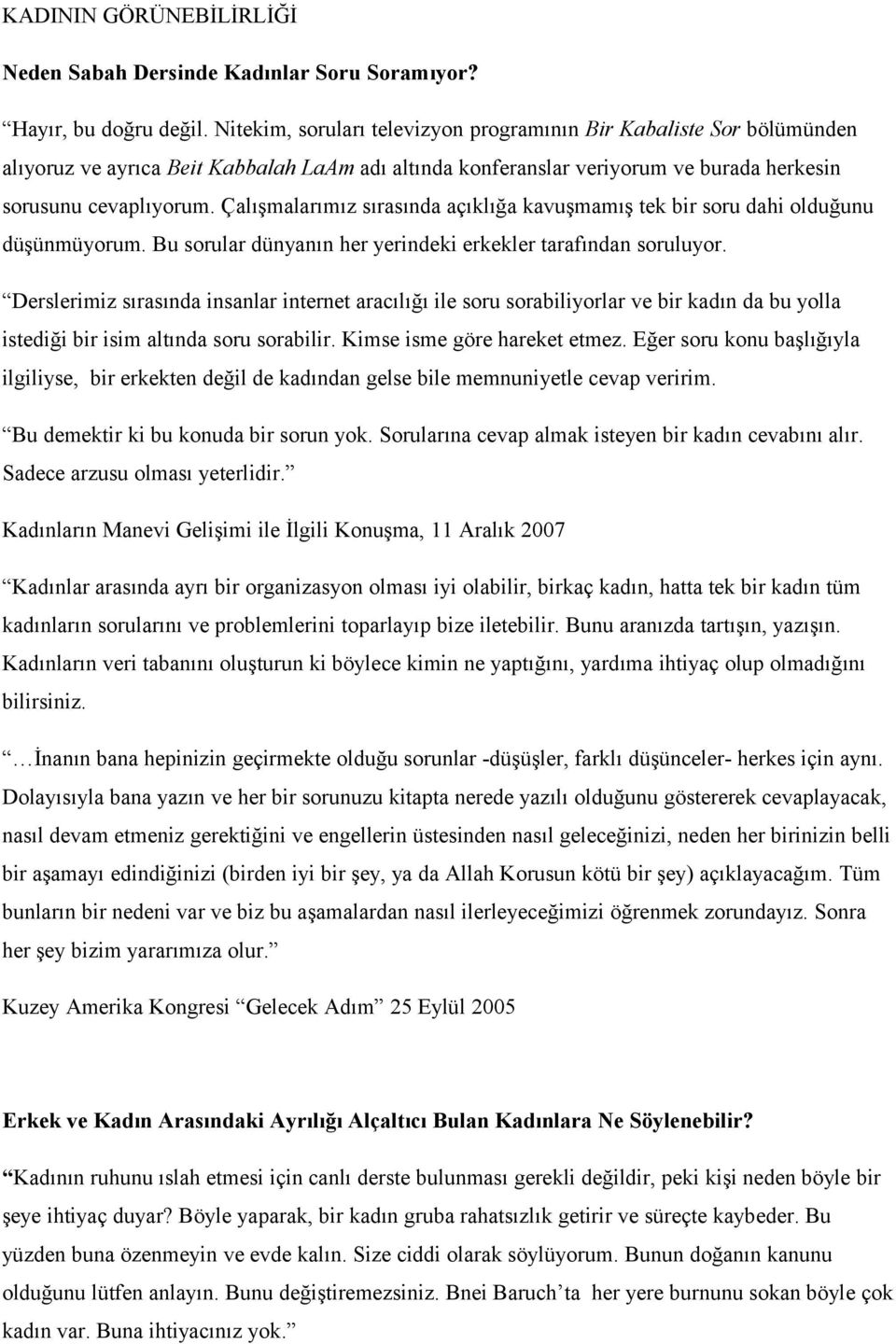 Çalışmalarımız sırasında açıklığa kavuşmamış tek bir soru dahi olduğunu düşünmüyorum. Bu sorular dünyanın her yerindeki erkekler tarafından soruluyor.