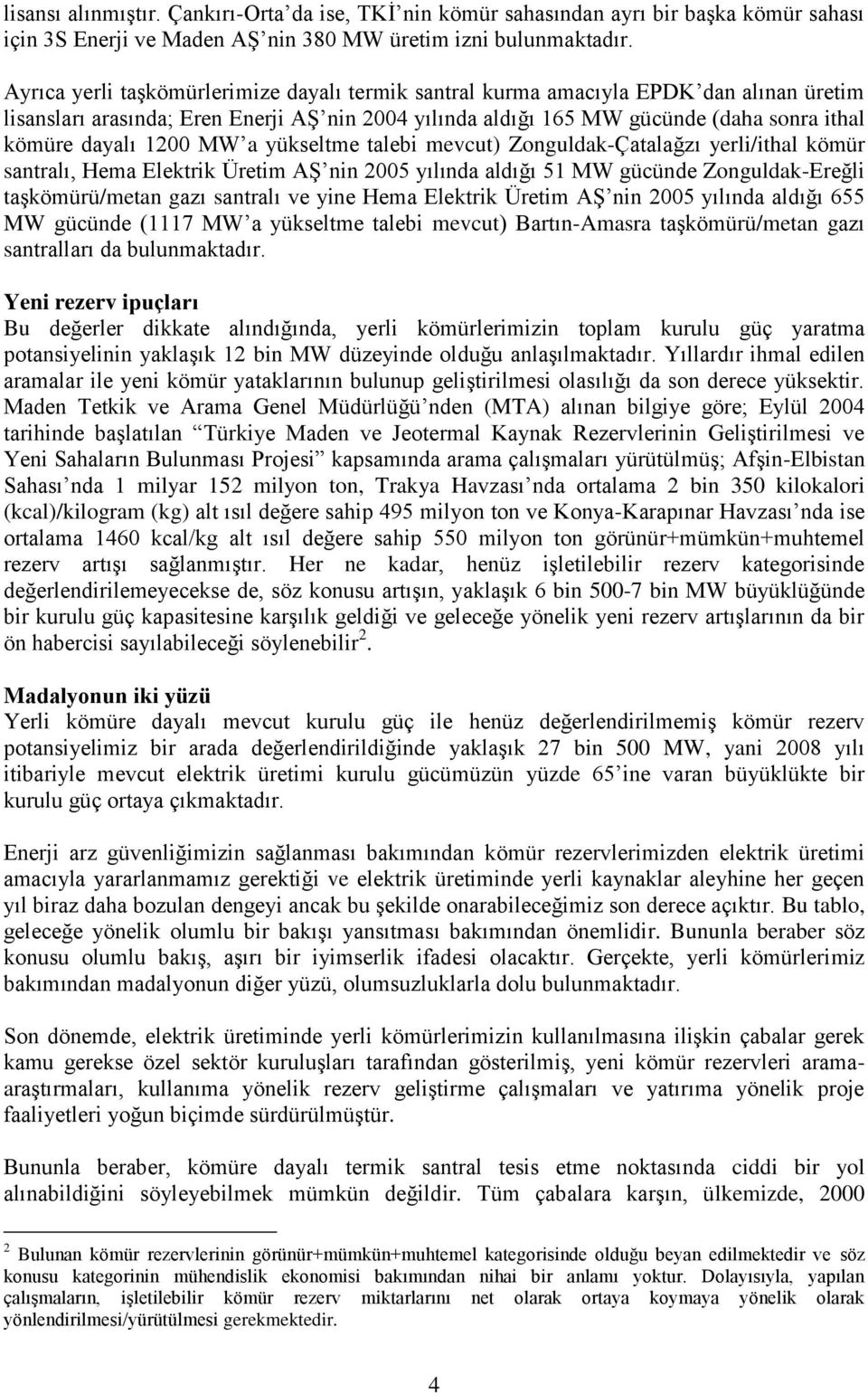 1200 MW a yükseltme talebi mevcut) Zonguldak-Çatalağzı yerli/ithal kömür santralı, Hema Elektrik Üretim AŞ nin 2005 yılında aldığı 51 MW gücünde Zonguldak-Ereğli taşkömürü/metan gazı santralı ve yine