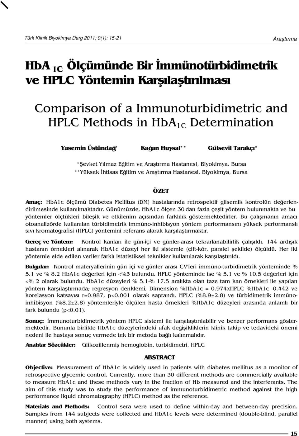 Amaç: HbA1c ölçümü Diabetes Mellitus (DM) hastalar nda retrospektif glisemik kontrolün de erlendirilmesinde kullan lmaktad r.