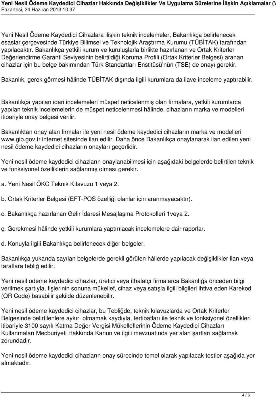 bakımından Türk Standartları Enstitüsü nün (TSE) de onayı gerekir. Bakanlık, gerek görmesi hâlinde TÜBİTAK dışında ilgili kurumlara da ilave inceleme yaptırabilir.