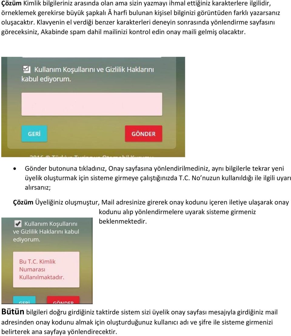 Gönder butonuna tıkladınız, Onay sayfasına yönlendirilmediniz, aynı bilgilerle tekrar yeni üyelik oluşturmak için sisteme girmeye çalıştığınızda T.C.