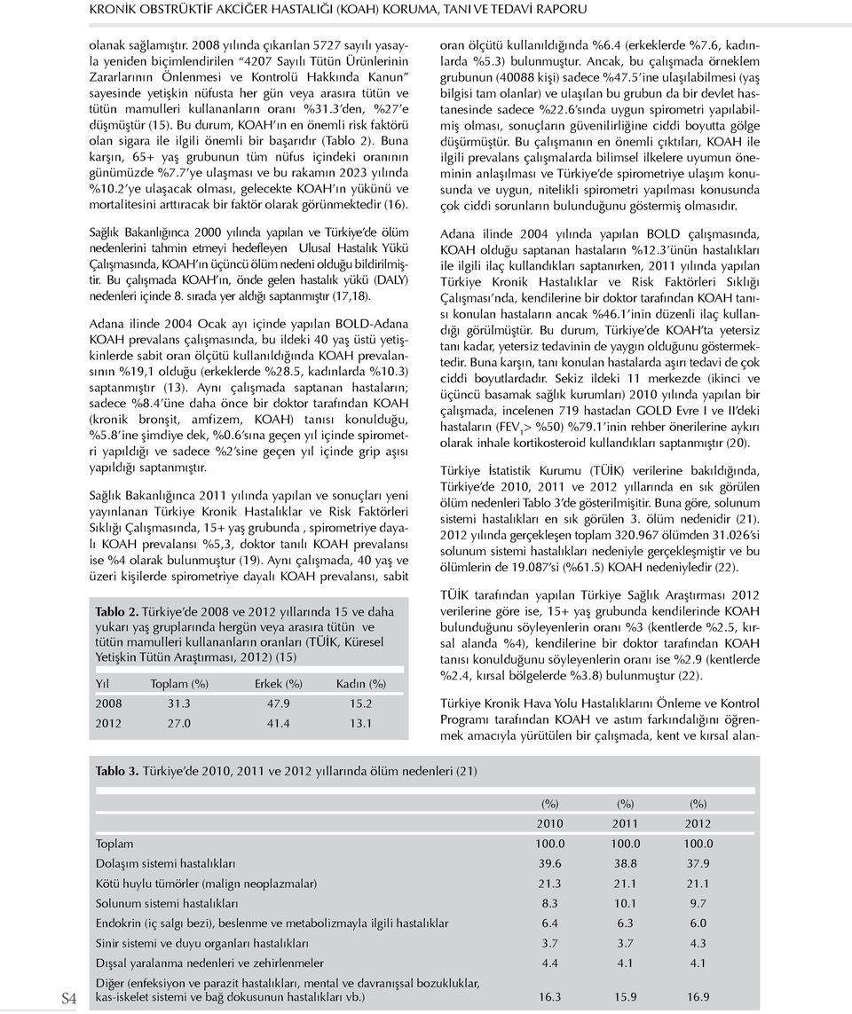 tütün ve tütün mamulleri kullananların oranı %31.3 den, %27 e düşmüştür (15). Bu durum, KOAH ın en önemli risk faktörü olan sigara ile ilgili önemli bir başarıdır (Tablo 2).