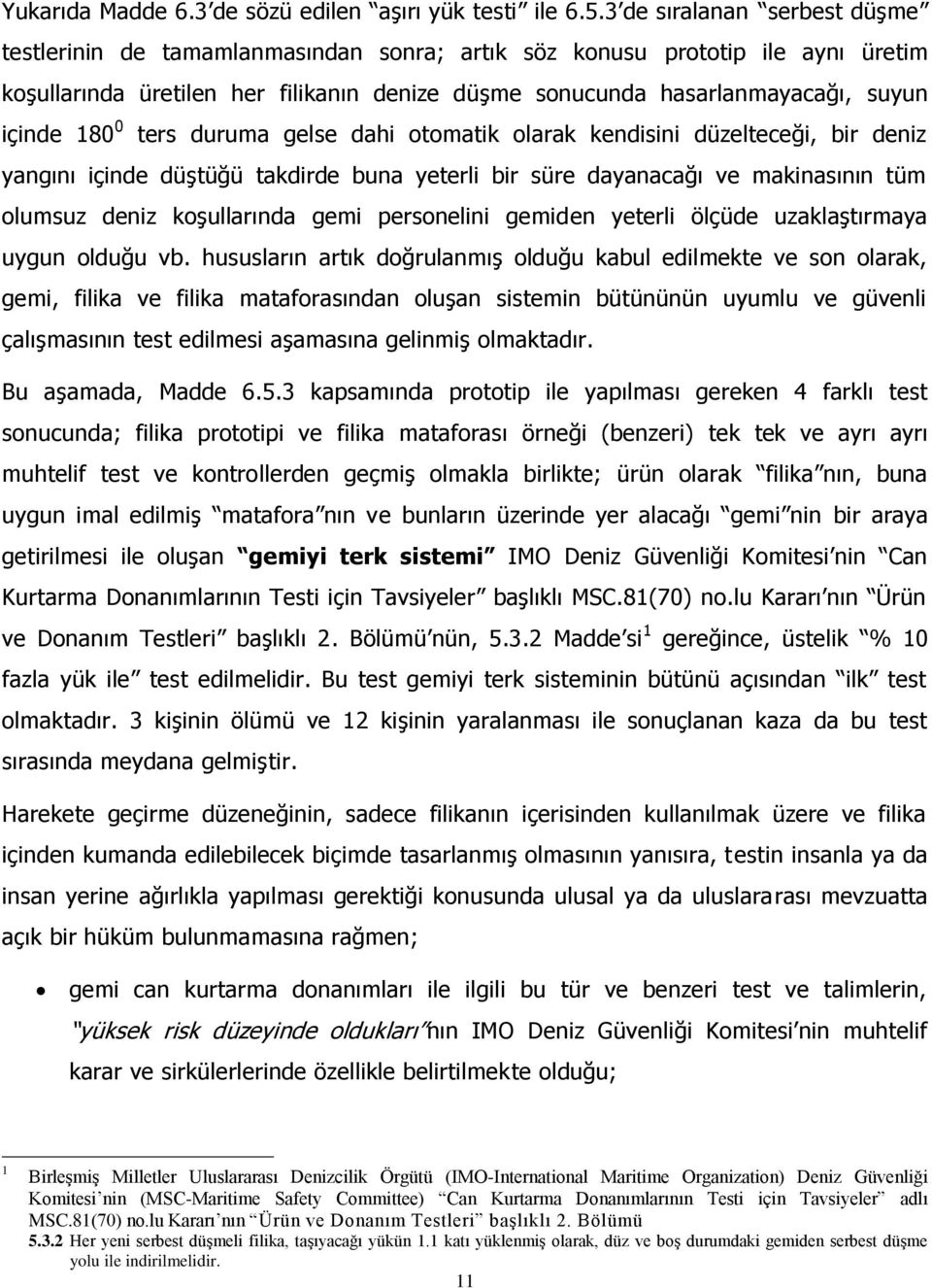 180 0 ters duruma gelse dahi otomatik olarak kendisini düzelteceği, bir deniz yangını içinde düştüğü takdirde buna yeterli bir süre dayanacağı ve makinasının tüm olumsuz deniz koşullarında gemi