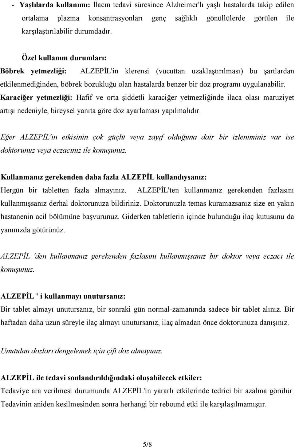 Karaciğer yetmezliği: Hafif ve orta şiddetli karaciğer yetmezliğinde ilaca olası maruziyet artışı nedeniyle, bireysel yanıta göre doz ayarlaması yapılmalıdır.