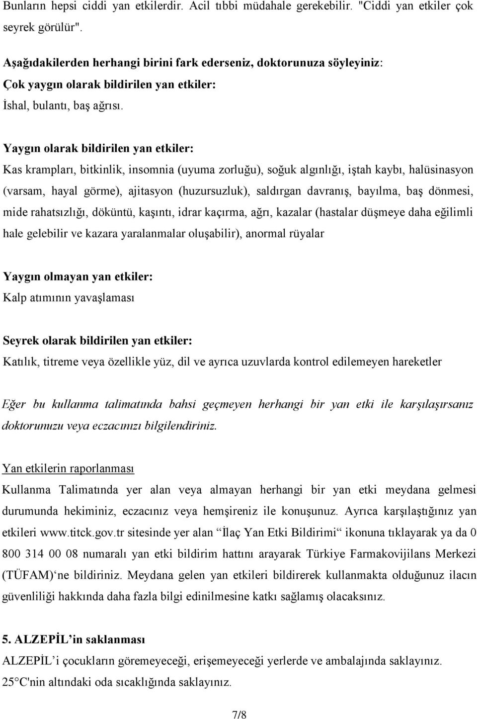 Yaygın olarak bildirilen yan etkiler: Kas krampları, bitkinlik, insomnia (uyuma zorluğu), soğuk algınlığı, iştah kaybı, halüsinasyon (varsam, hayal görme), ajitasyon (huzursuzluk), saldırgan