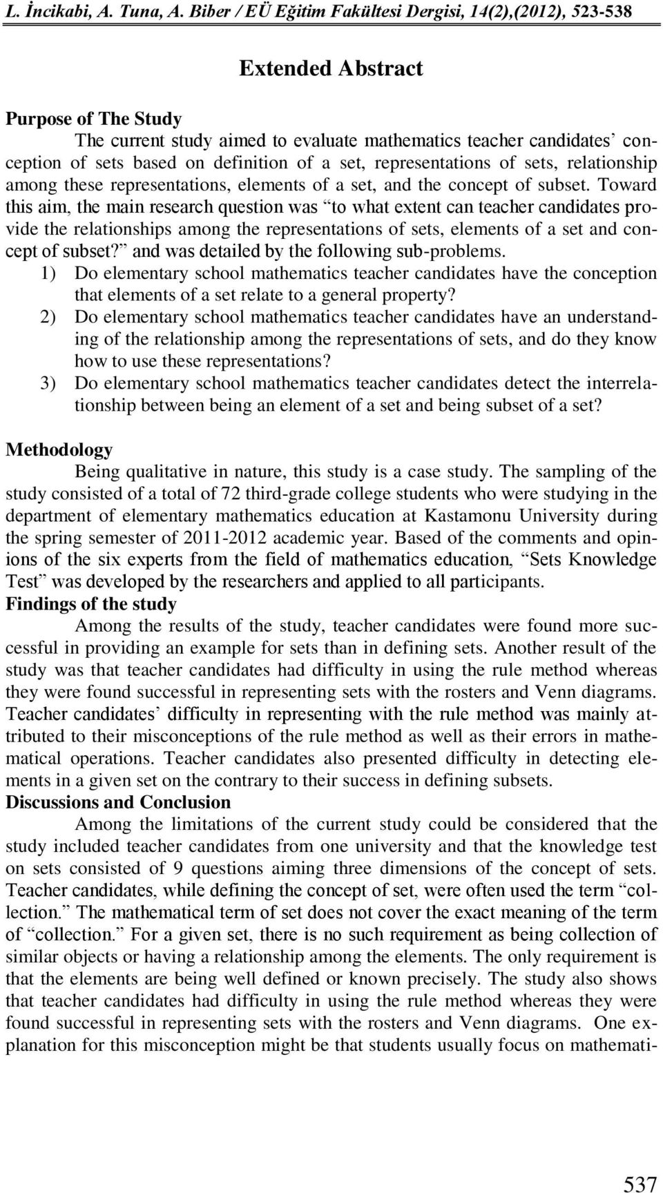 Toward this aim, the main research question was to what extent can teacher candidates provide the relationships among the representations of sets, elements of a set and concept of subset?