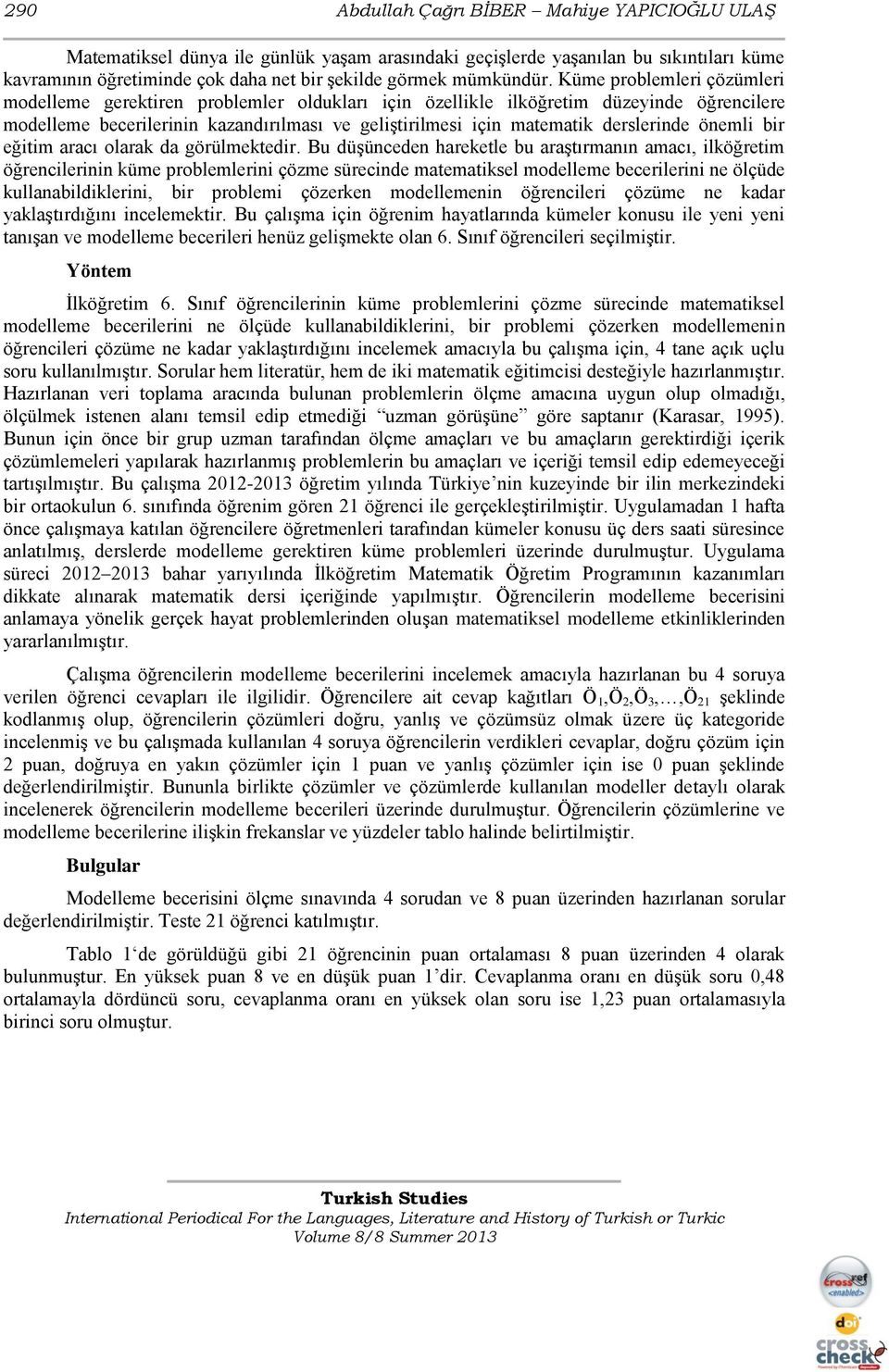 Küme problemleri çözümleri modelleme gerektiren problemler oldukları için özellikle ilköğretim düzeyinde öğrencilere modelleme becerilerinin kazandırılması ve geliştirilmesi için matematik