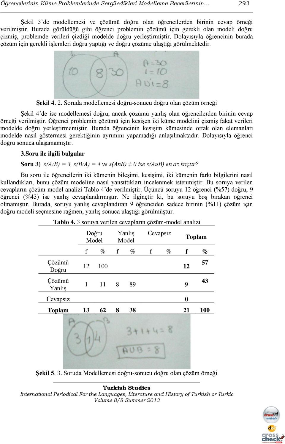 Dolayısıyla öğrencinin burada çözüm için gerekli işlemleri doğru yaptığı ve doğru çözüme ulaştığı görülmektedir. ġekil 4. 2.