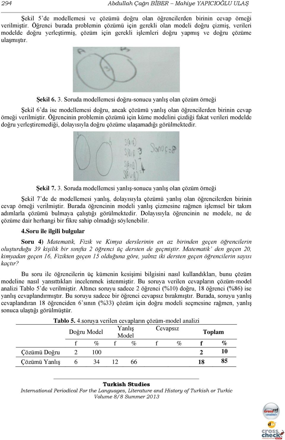 Soruda modellemesi doğru-sonucu yanlış olan çözüm örneği Şekil 6 da ise modellemesi doğru, ancak çözümü yanlış olan öğrencilerden birinin cevap örneği verilmiştir.