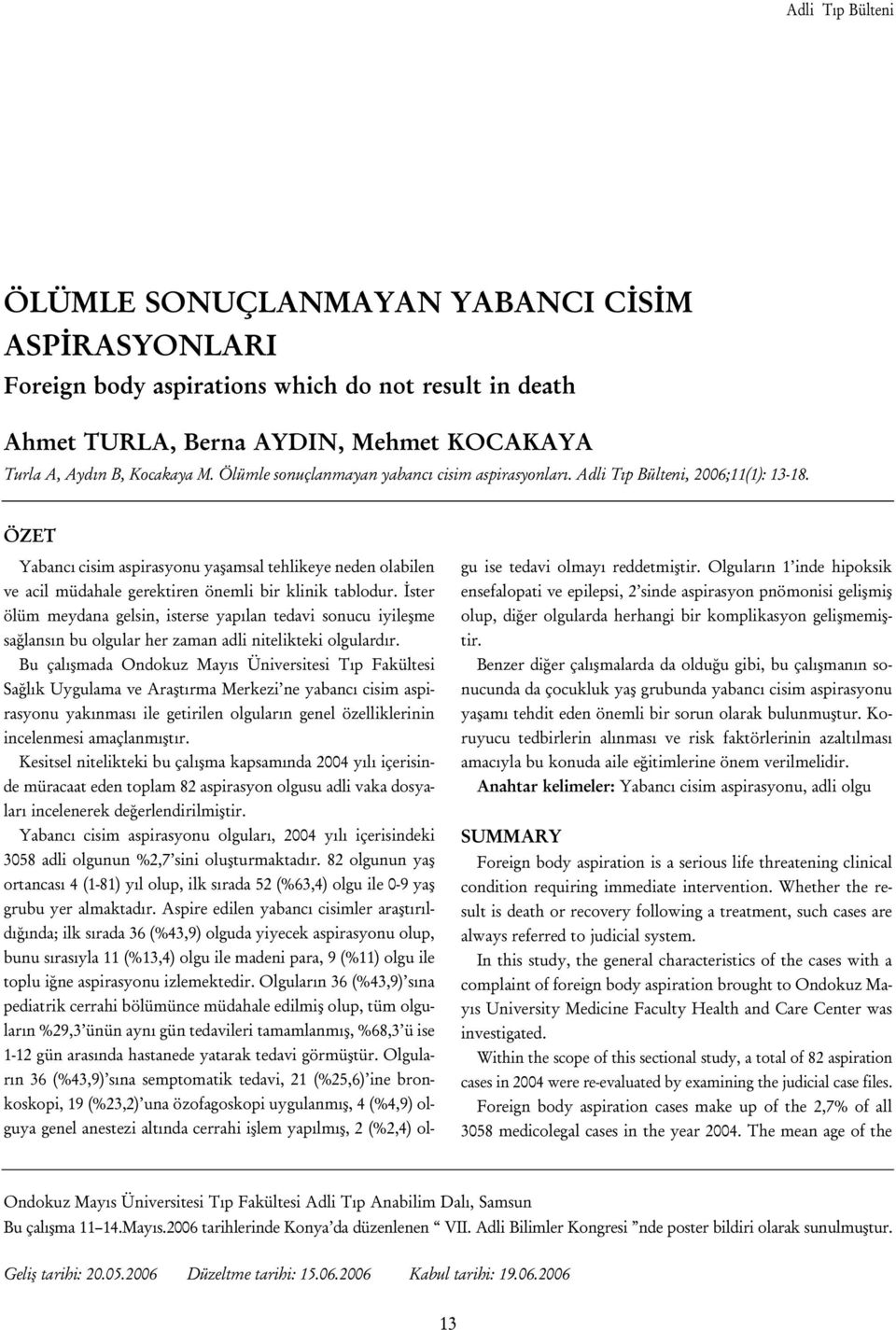 ÖZET Yabanc cisim aspirasyonu yaflamsal tehlikeye neden olabilen ve acil müdahale gerektiren önemli bir klinik tablodur.