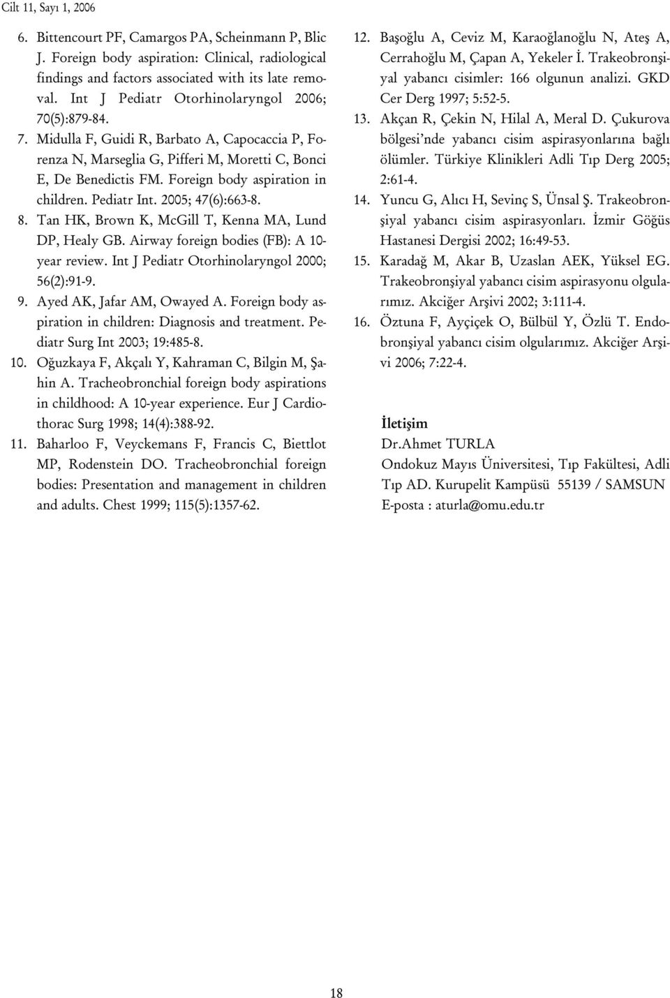 Foreign body aspiration in children. Pediatr Int. 2005; 47(6):663-8. 8. Tan HK, Brown K, McGill T, Kenna MA, Lund DP, Healy GB. Airway foreign bodies (FB): A 10- year review.