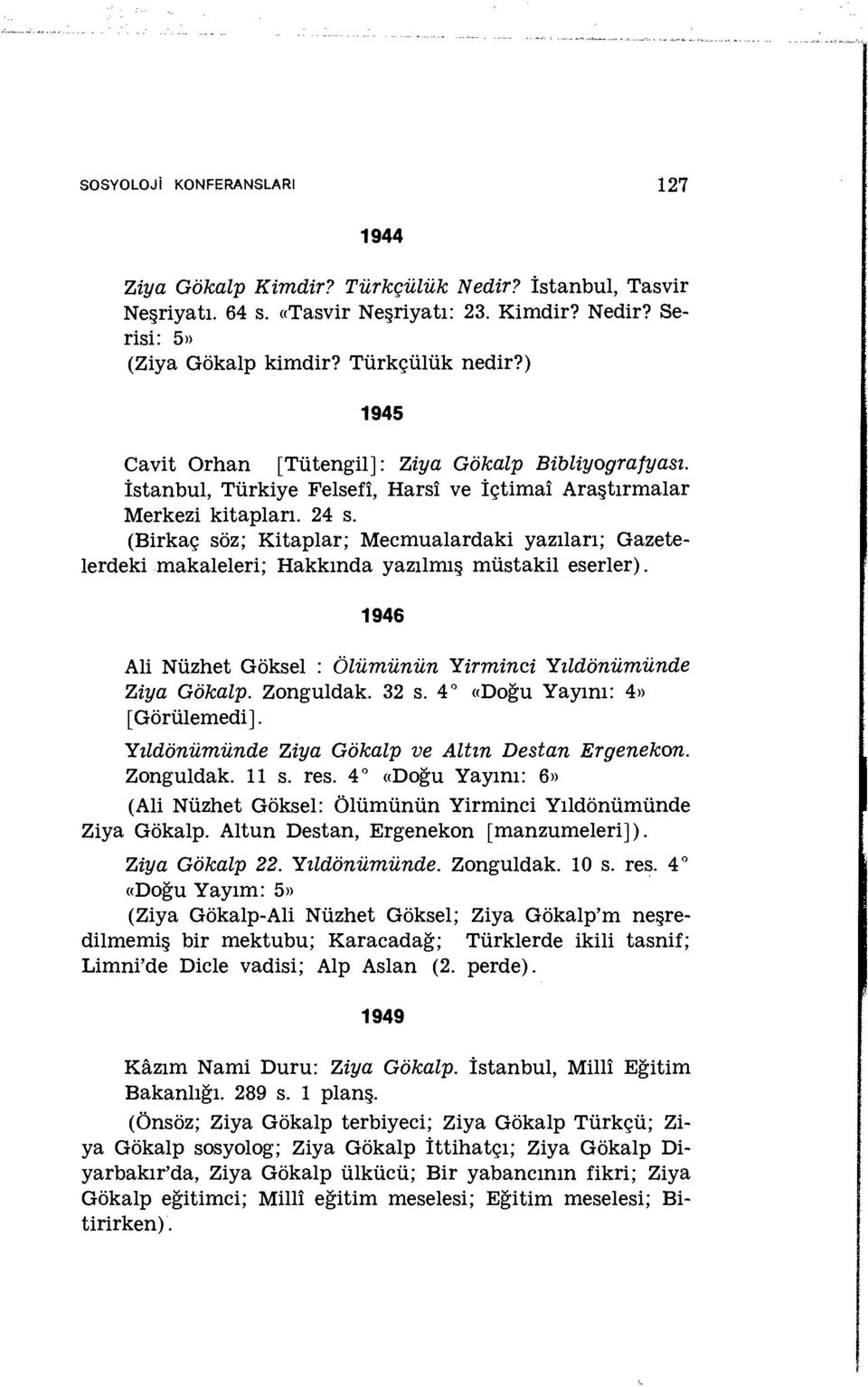 (Birkaç söz; Kitaplar; Mecmualardaki yazıları; Gazetelerdeki makaleleri; Hakkında yazılmış müstakil eserler). 1946 Ali Nüzhet Göksel : Ölümünün Yirminci Yıldönümünde Ziya Gökalp. Zonguldak. 32 s.