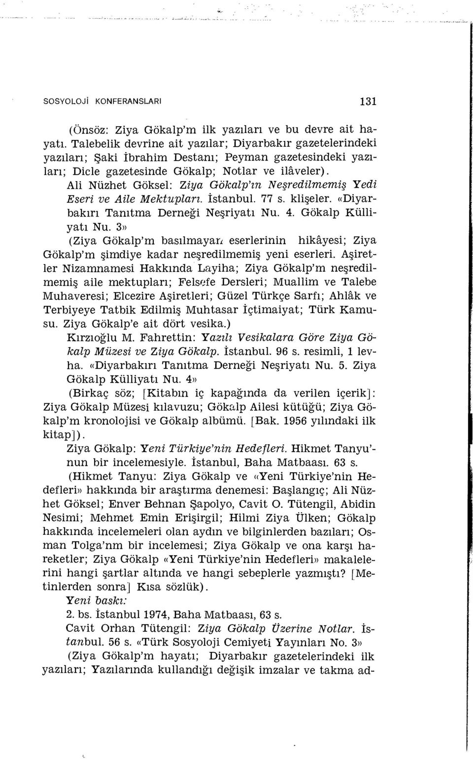 Ali Nüzhet Göksel: Ziya Gökalp'm Neşredilmemiş Yedi Eseri ve Aile Mektupları. İstanbul. 77 s. klişeler. «Diyarbakırı Tanıtma Derneği Neşriyatı Nu. 4. Gökalp Külliyatı Nu.