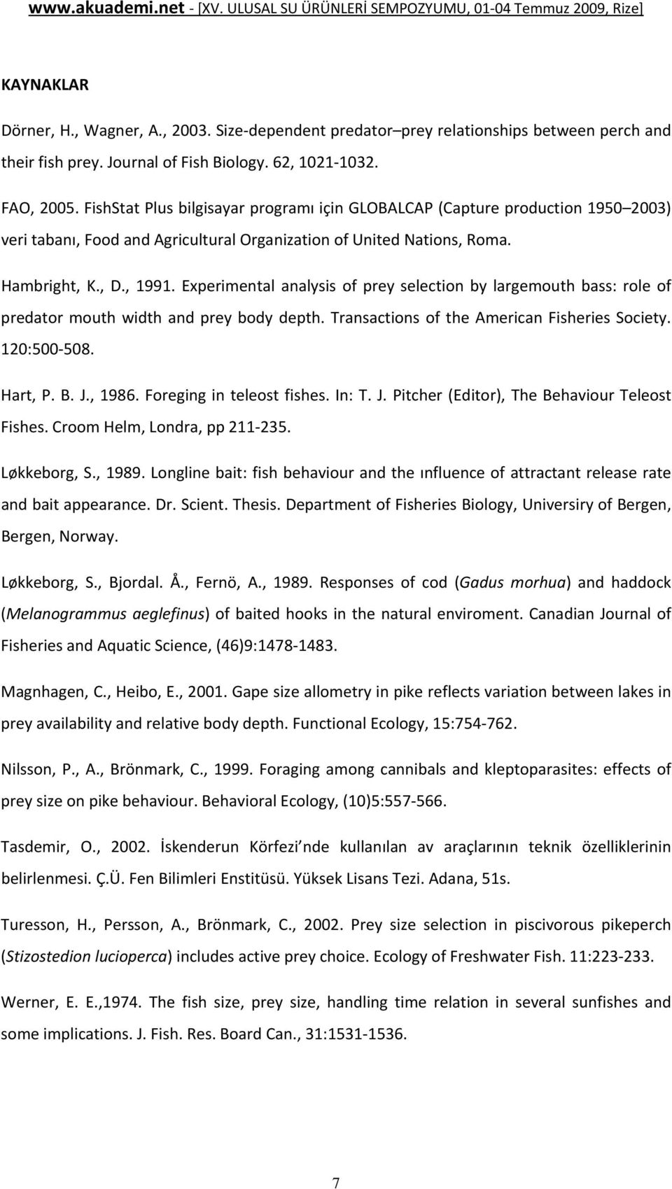 Experimental analysis of prey selection by largemouth bass: role of predator mouth width and prey body depth. Transactions of the American Fisheries Society. 120:500 508. Hart, P. B. J., 1986.