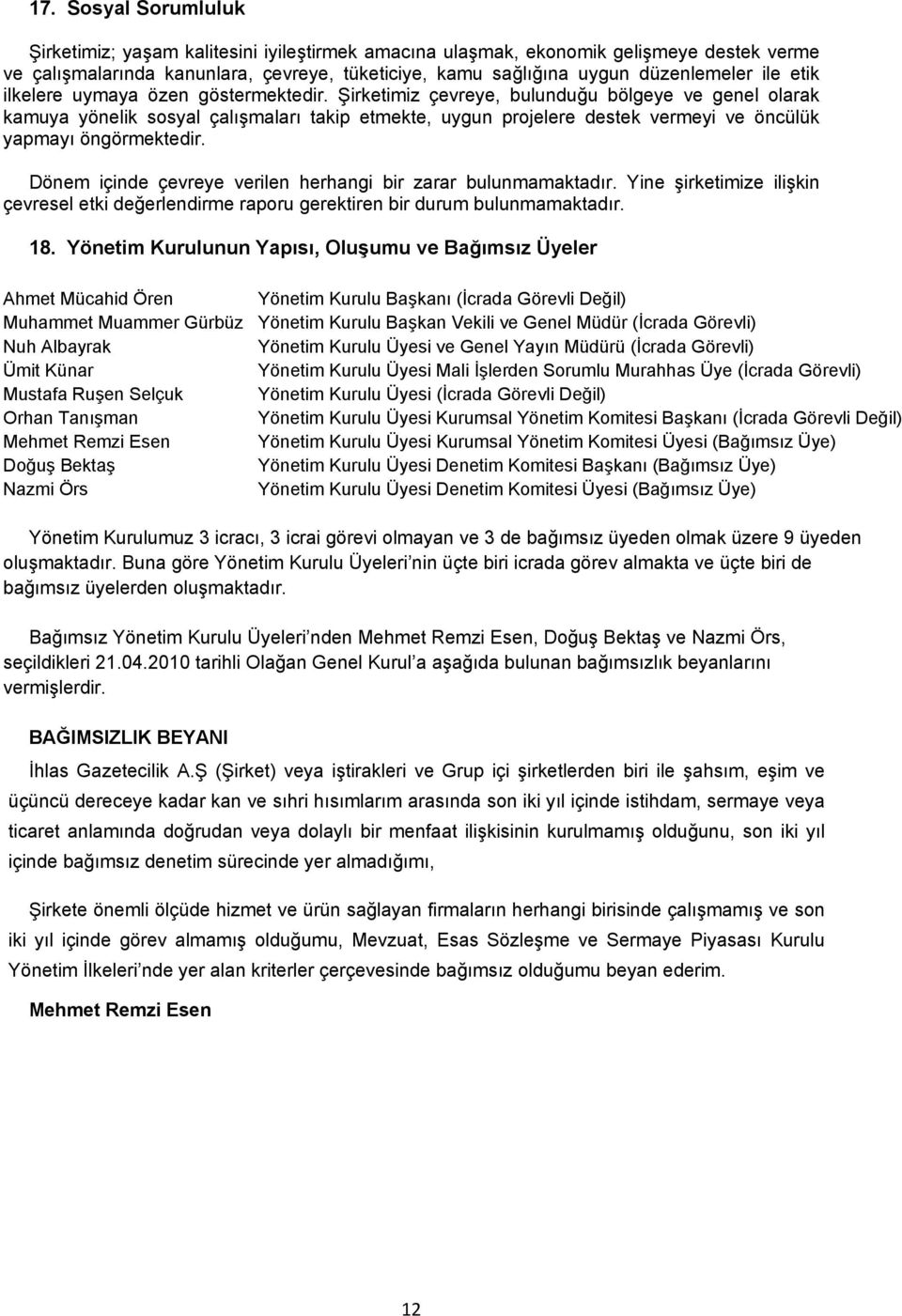 Şirketimiz çevreye, bulunduğu bölgeye ve genel olarak kamuya yönelik sosyal çalışmaları takip etmekte, uygun projelere destek vermeyi ve öncülük yapmayı öngörmektedir.