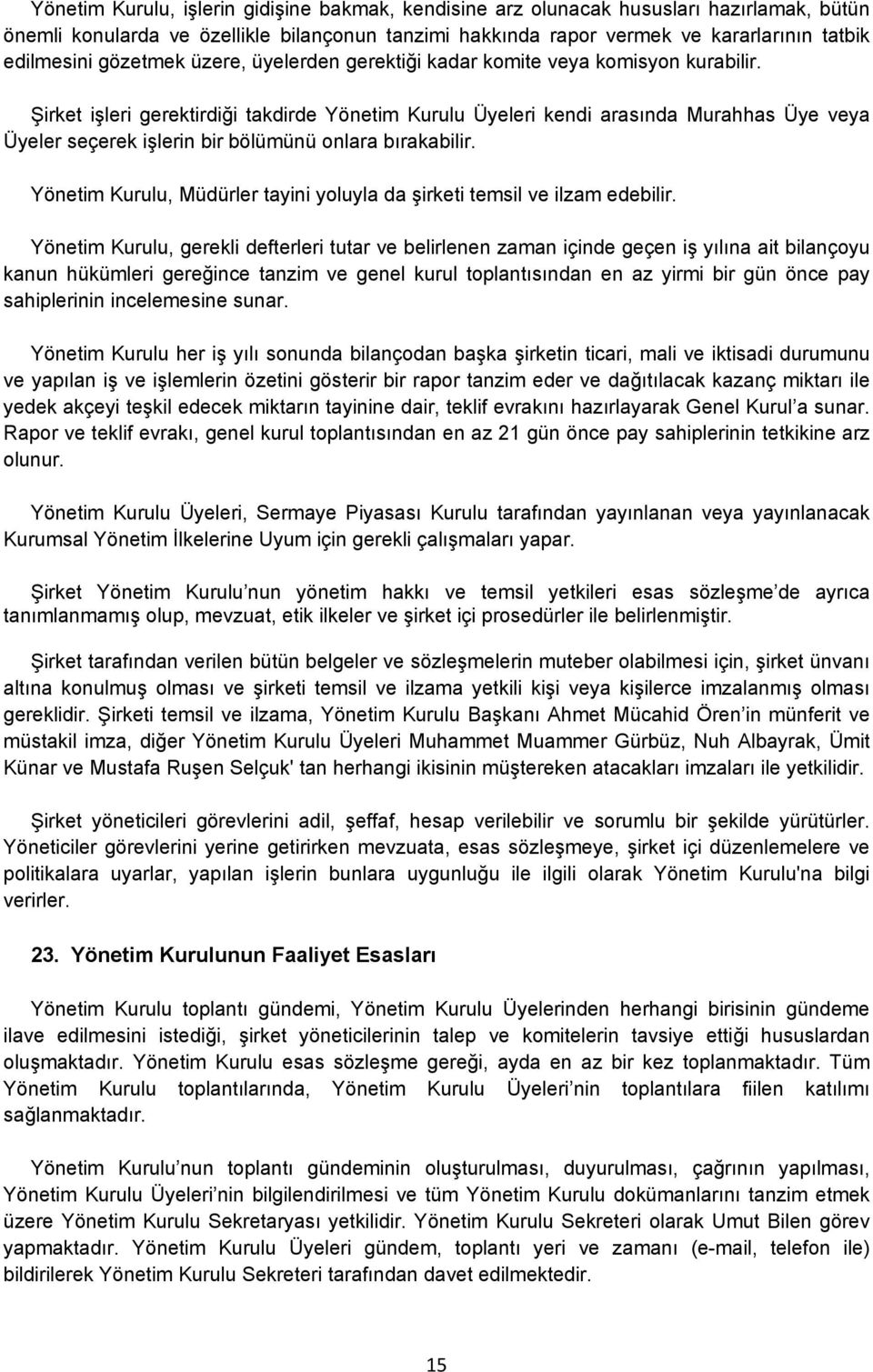 Şirket işleri gerektirdiği takdirde Yönetim Kurulu Üyeleri kendi arasında Murahhas Üye veya Üyeler seçerek işlerin bir bölümünü onlara bırakabilir.