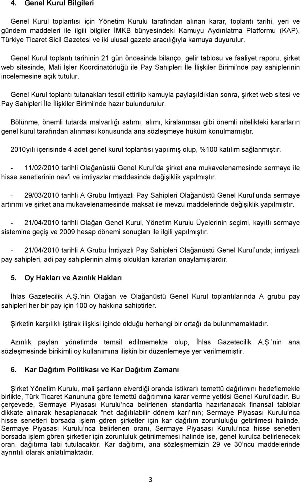 Genel Kurul toplantı tarihinin 21 gün öncesinde bilanço, gelir tablosu ve faaliyet raporu, şirket web sitesinde, Mali İşler Koordinatörlüğü ile Pay Sahipleri İle İlişkiler Birimi nde pay sahiplerinin