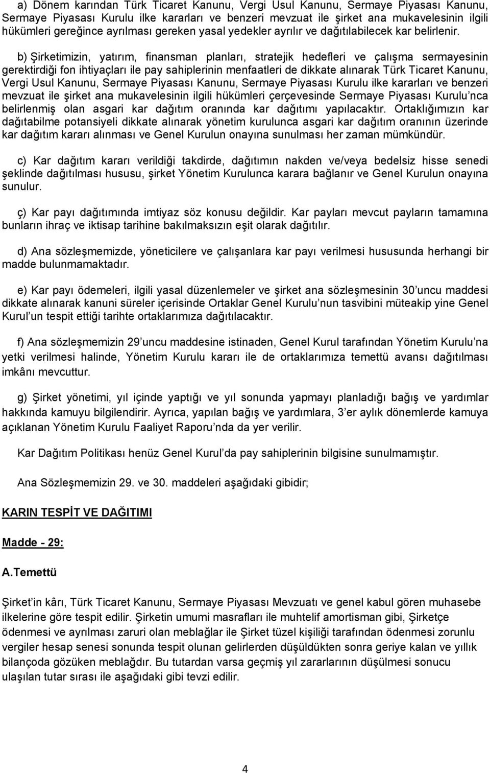 b) Şirketimizin, yatırım, finansman planları, stratejik hedefleri ve çalışma sermayesinin gerektirdiği fon ihtiyaçları ile pay sahiplerinin menfaatleri de dikkate alınarak Türk Ticaret Kanunu, Vergi