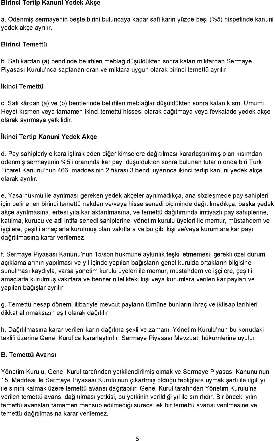 Safi kârdan (a) ve (b) bentlerinde belirtilen meblağlar düşüldükten sonra kalan kısmı Umumi Heyet kısmen veya tamamen ikinci temettü hissesi olarak dağıtmaya veya fevkalade yedek akçe olarak ayırmaya