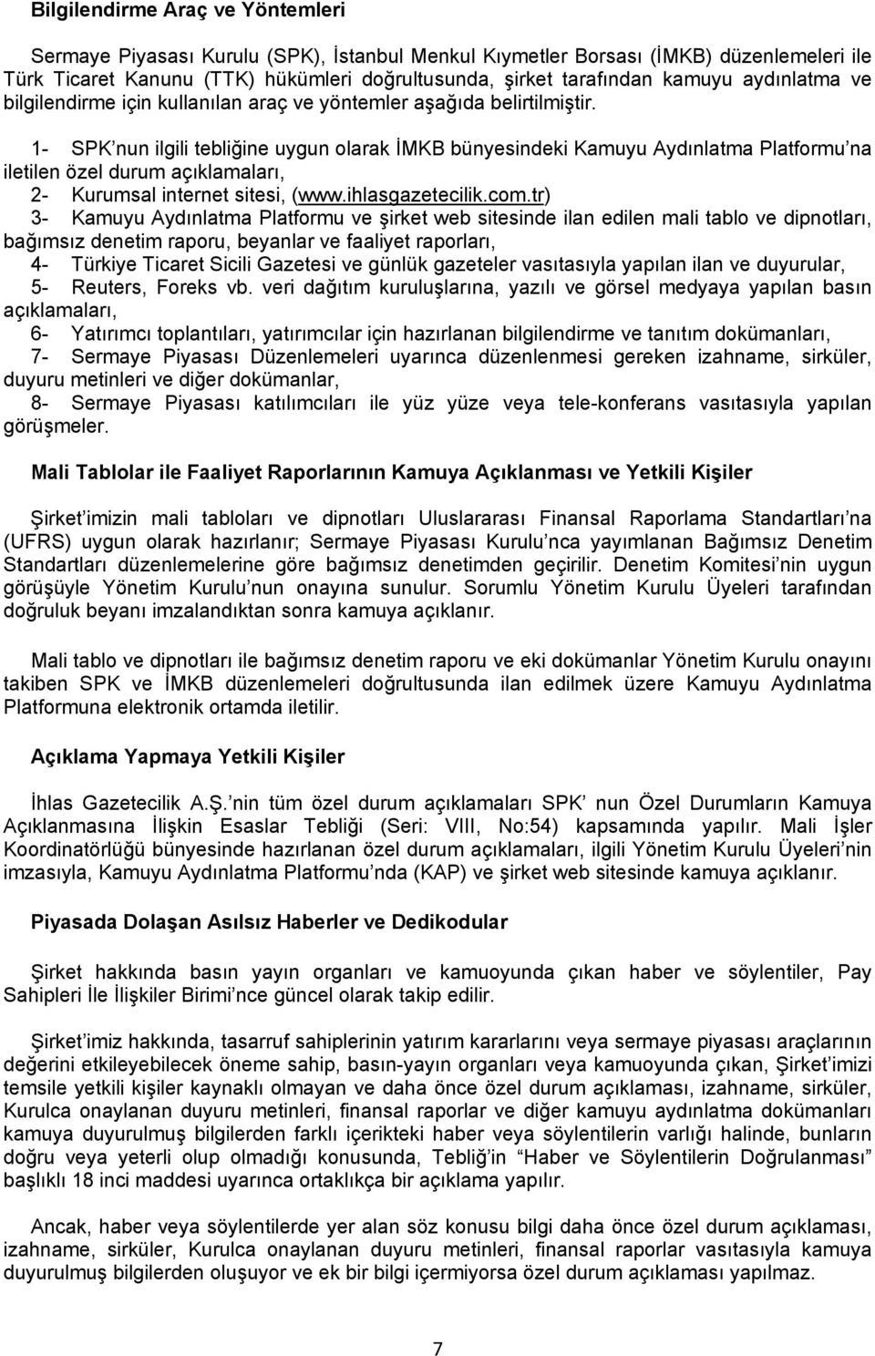 1- SPK nun ilgili tebliğine uygun olarak İMKB bünyesindeki Kamuyu Aydınlatma Platformu na iletilen özel durum açıklamaları, 2- Kurumsal internet sitesi, (www.ihlasgazetecilik.com.