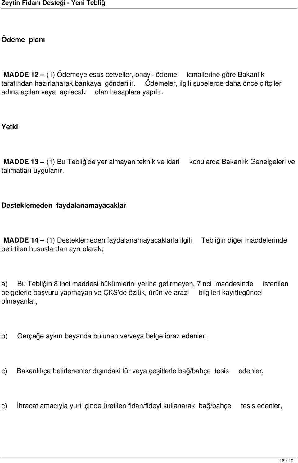 konularda Bakanlık Genelgeleri ve Desteklemeden faydalanamayacaklar MADDE 14 (1) Desteklemeden faydalanamayacaklarla ilgili belirtilen hususlardan ayrı olarak; Tebliğin diğer maddelerinde a) Bu