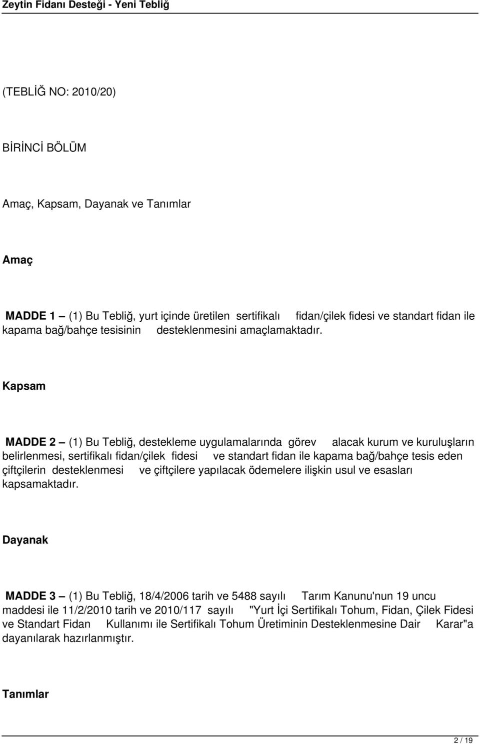 Kapsam MADDE 2 (1) Bu Tebliğ, destekleme uygulamalarında görev alacak kurum ve kuruluşların belirlenmesi, sertifikalı fidan/çilek fidesi ve standart fidan ile kapama bağ/bahçe tesis eden çiftçilerin