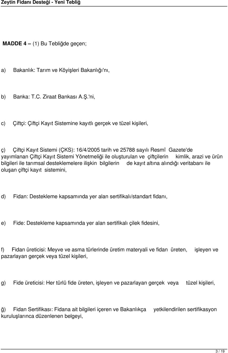 oluşturulan ve çiftçilerin kimlik, arazi ve ürün bilgileri ile tarımsal desteklemelere ilişkin bilgilerin de kayıt altına alındığı veritabanı ile oluşan çiftçi kayıt sistemini, d) Fidan: Destekleme