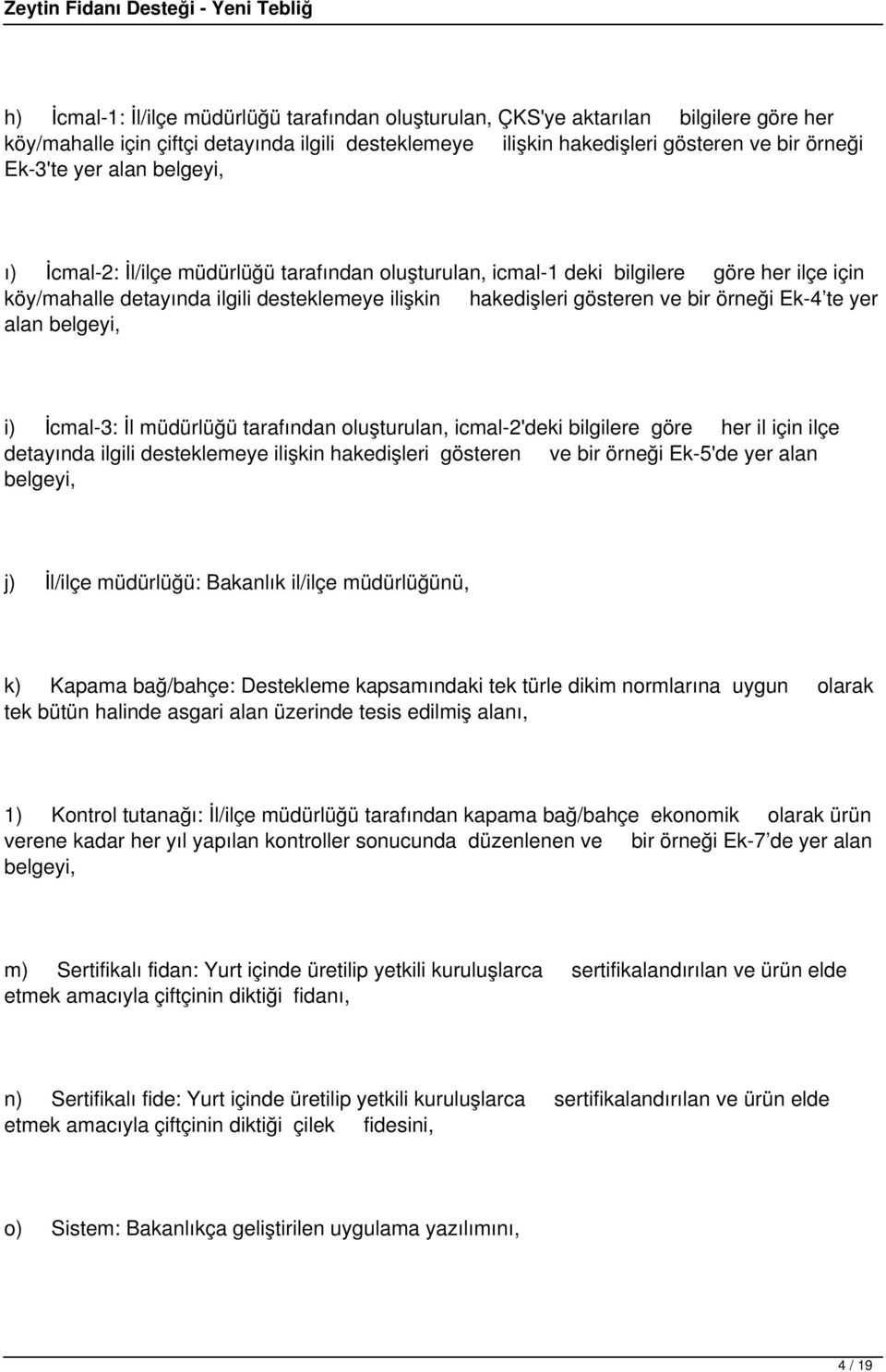 te yer alan belgeyi, i) İcmal-3: İl müdürlüğü tarafından oluşturulan, icmal-2'deki bilgilere göre her il için ilçe detayında ilgili desteklemeye ilişkin hakedişleri gösteren ve bir örneği Ek-5'de yer