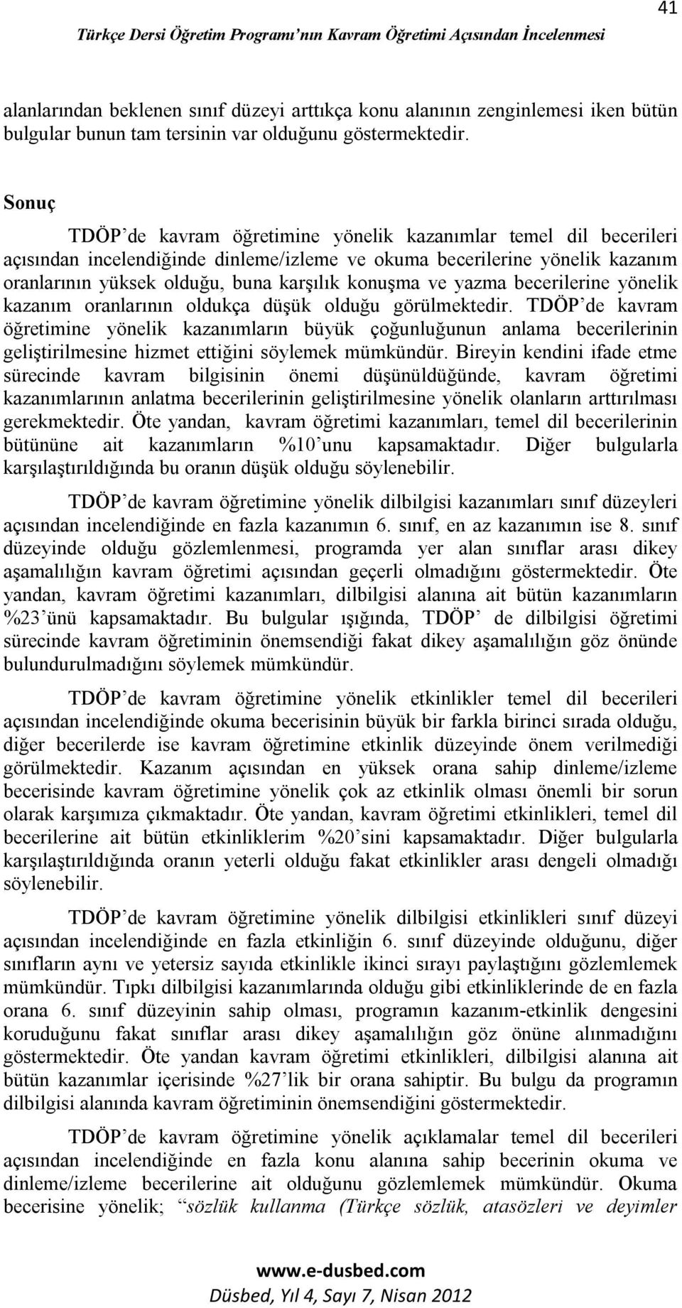 Sonuç TDÖP de kavram öğretimine yönelik kazanımlar temel dil becerileri açısından incelendiğinde dinleme/izleme ve okuma becerilerine yönelik kazanım oranlarının yüksek olduğu, buna karşılık konuşma