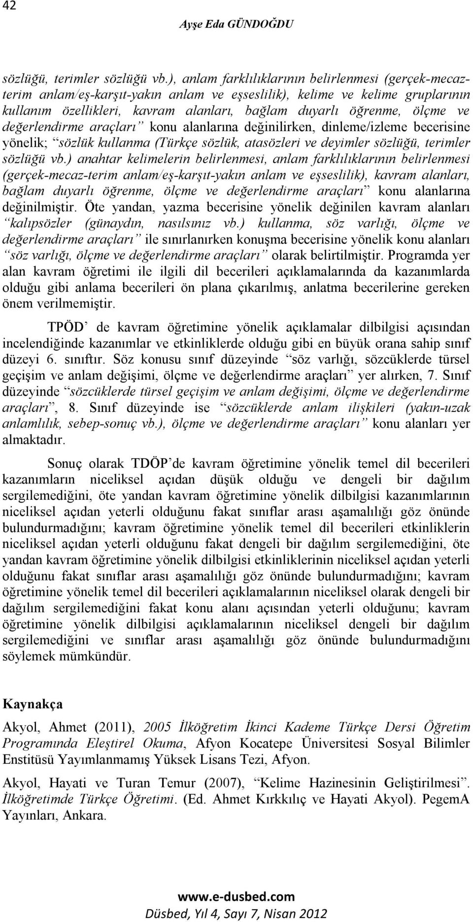 ve değerlendirme araçları konu alanlarına değinilirken, dinleme/izleme becerisine yönelik; sözlük kullanma (Türkçe sözlük, atasözleri ve deyimler sözlüğü, terimler sözlüğü vb.