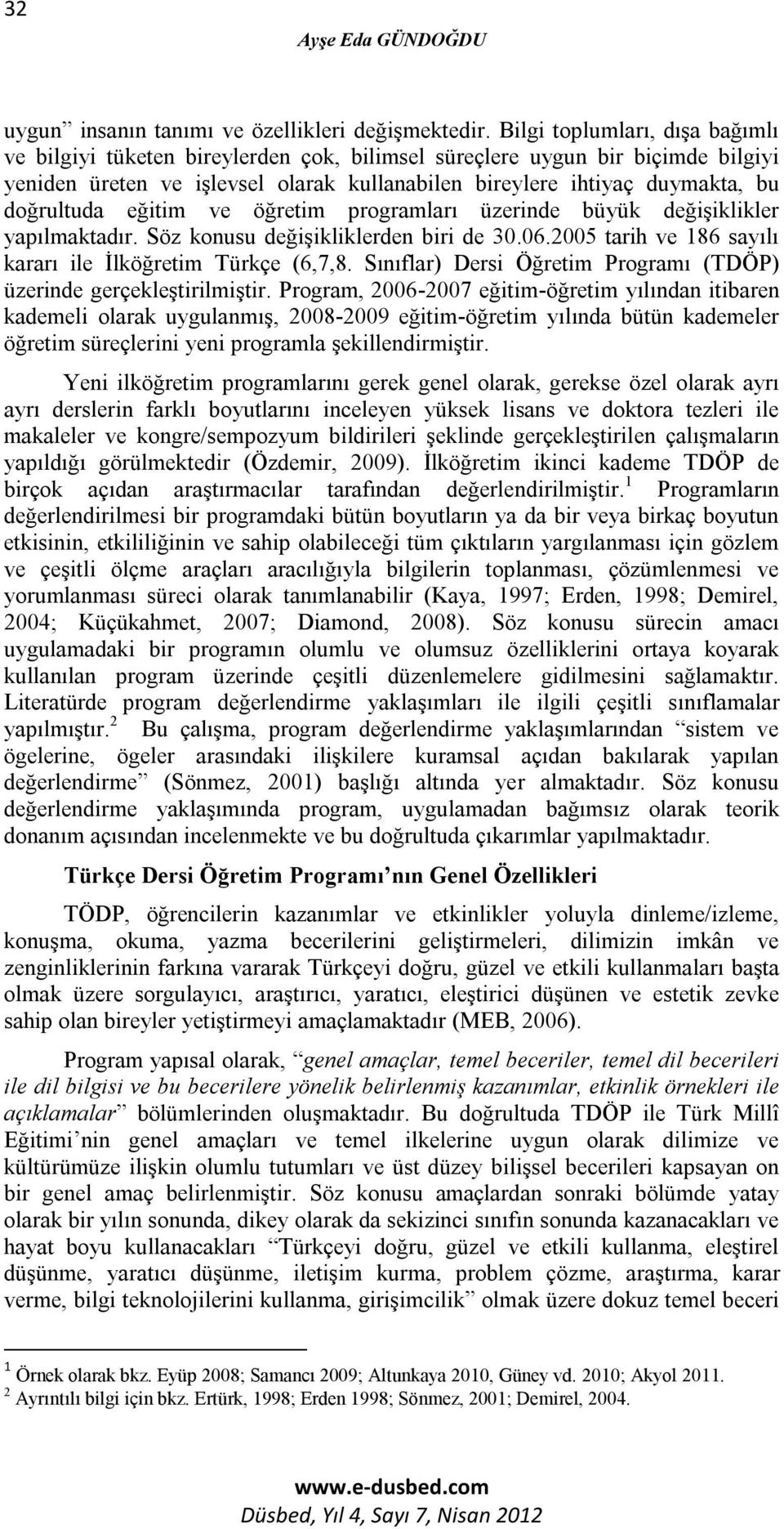 doğrultuda eğitim ve öğretim programları üzerinde büyük değişiklikler yapılmaktadır. Söz konusu değişikliklerden biri de 30.06.2005 tarih ve 186 sayılı kararı ile İlköğretim Türkçe (6,7,8.