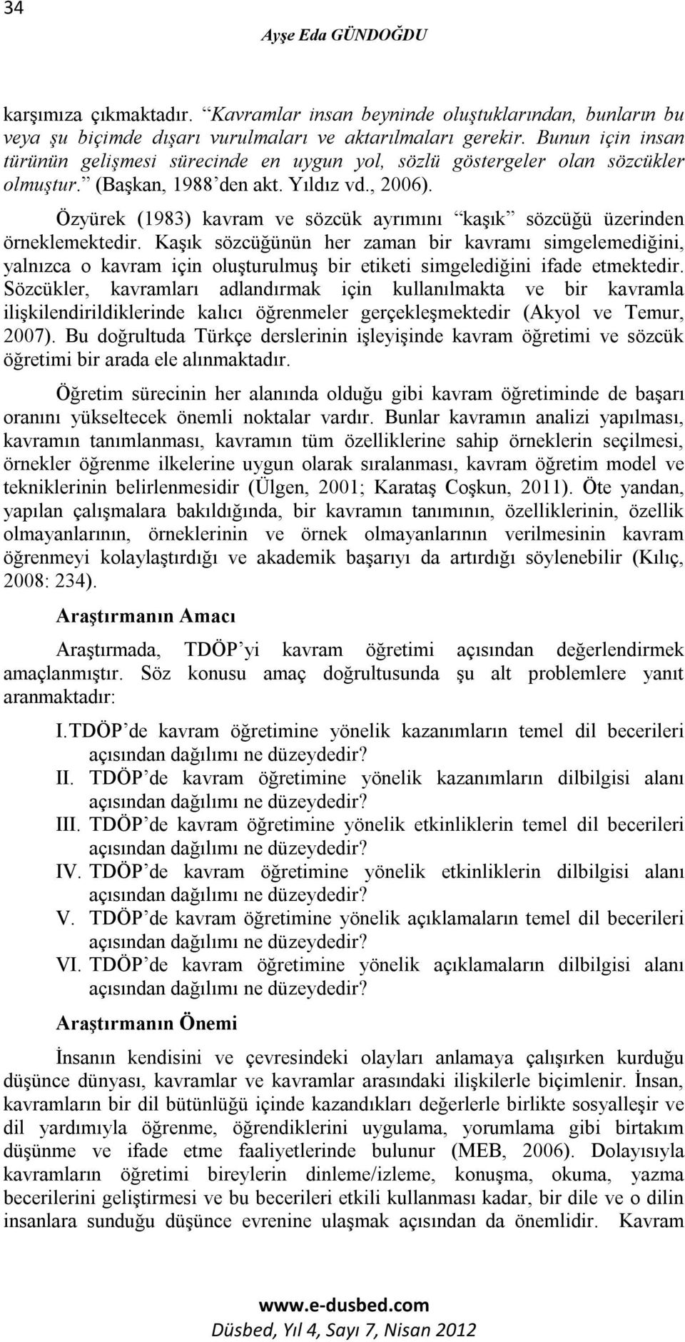 Özyürek (1983) kavram ve sözcük ayrımını kaşık sözcüğü üzerinden örneklemektedir.