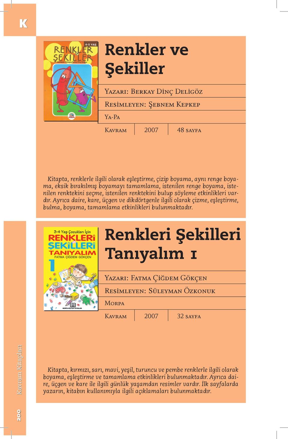 Ayrıca daire, kare, üçgen ve dikdörtgenle ilgili olarak çizme, eşleştirme, bulma, boyama, tamamlama etkinlikleri bulunmaktadır.