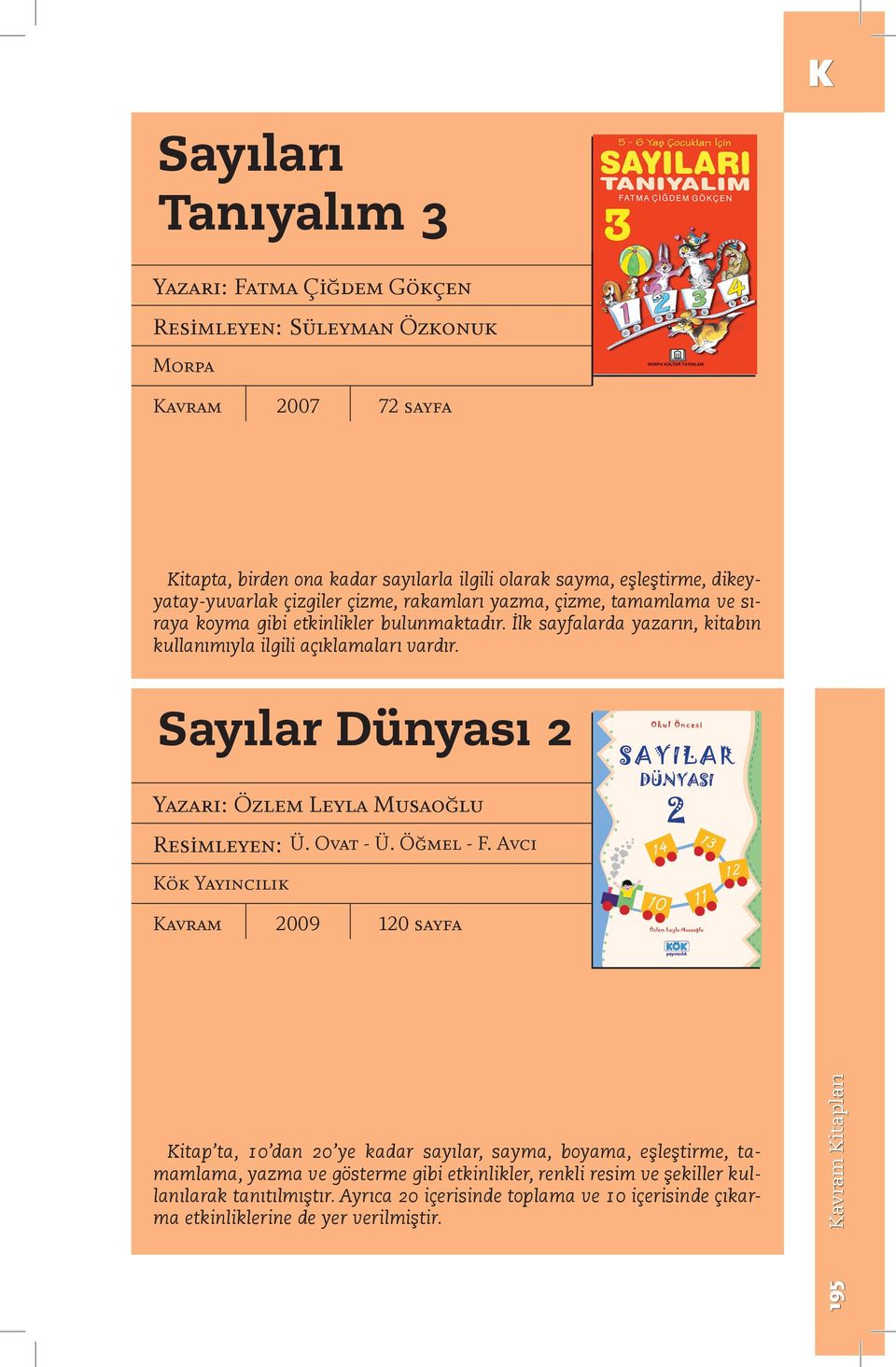 İlk sayfalarda yazarın, kitabın kullanımıyla ilgili açıklamaları vardır. Sayılar Dünyası 2 Yazarı: Özlem Leyla Musaoğlu Resimleyen: Ü. Ovat - Ü. Öğmel - F.