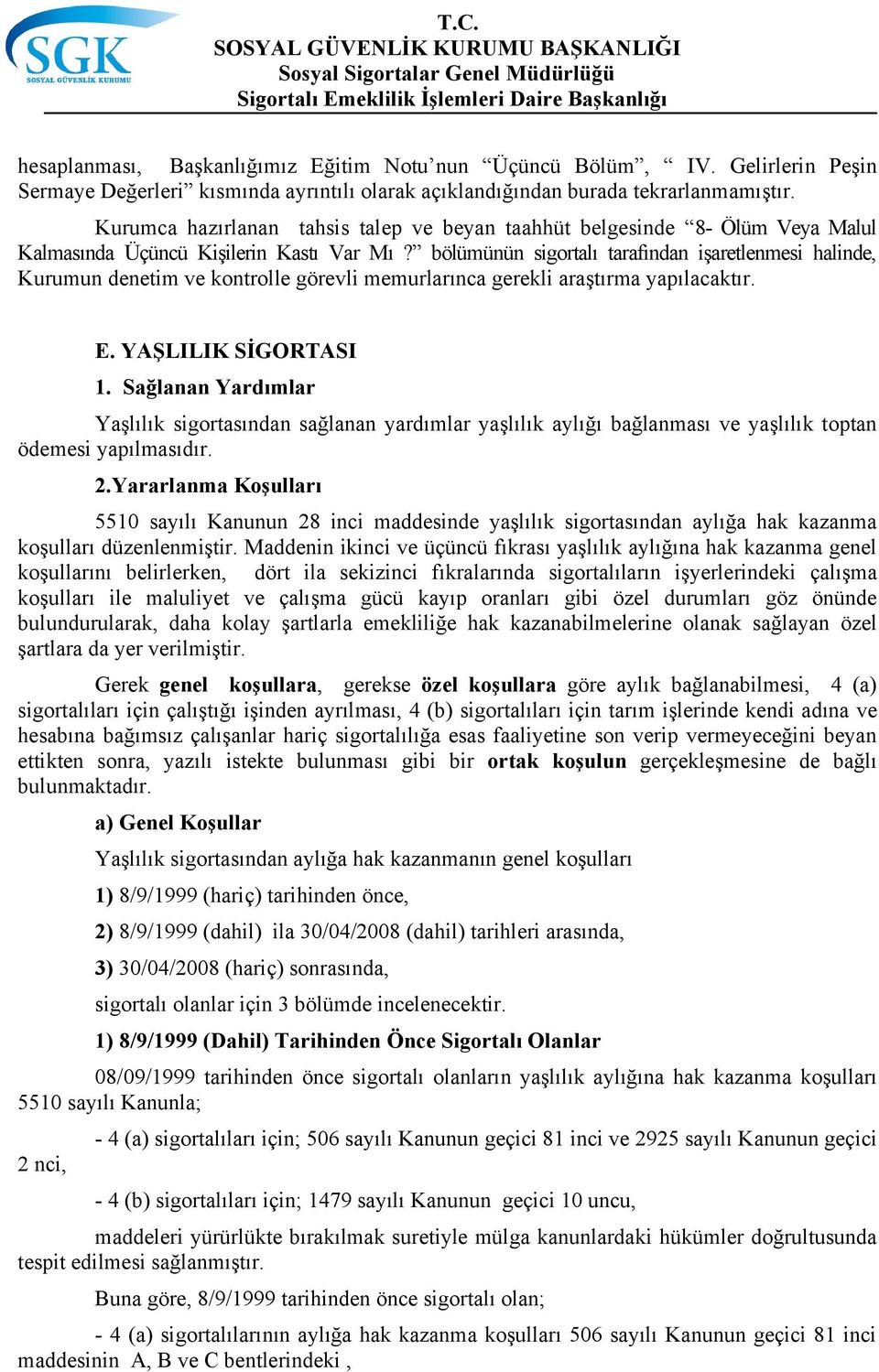 bölümünün sigortalı tarafından işaretlenmesi halinde, Kurumun denetim ve kontrolle görevli memurlarınca gerekli araştırma yapılacaktır. E. YAŞLILIK SİGORTASI 1.