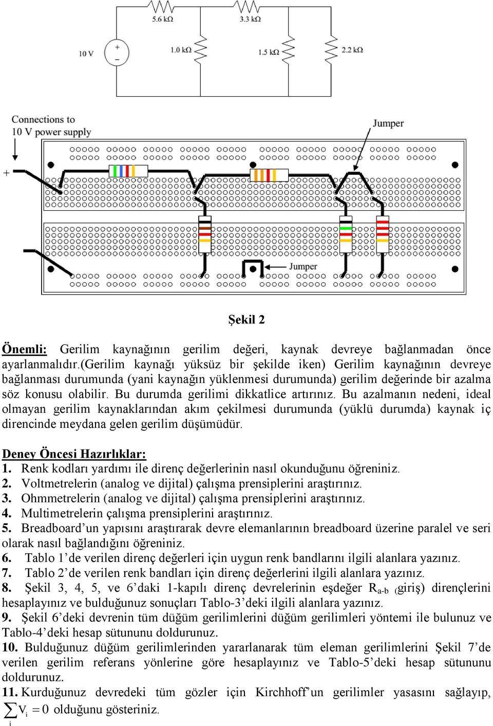 Bu durumda gerilimi dikkatlice artırınız. Bu azalmanın nedeni, ideal olmayan gerilim kaynaklarından akım çekilmesi durumunda (yüklü durumda) kaynak iç direncinde meydana gelen gerilim düşümüdür.