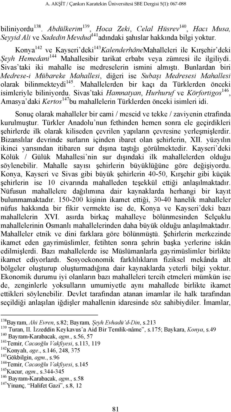 Sivas taki iki mahalle ise medreselerin ismini almıştı. Bunlardan biri Medrese-i Mübareke Mahallesi, diğeri ise Subaşı Medresesi Mahallesi olarak bilinmekteydi 145.