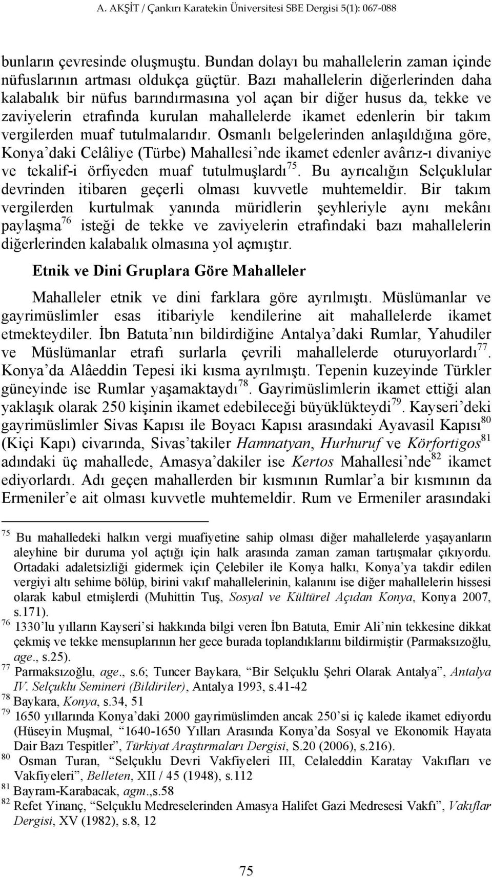 tutulmalarıdır. Osmanlı belgelerinden anlaşıldığına göre, Konya daki Celâliye (Türbe) Mahallesi nde ikamet edenler avârız-ı divaniye ve tekalif-i örfiyeden muaf tutulmuşlardı 75.
