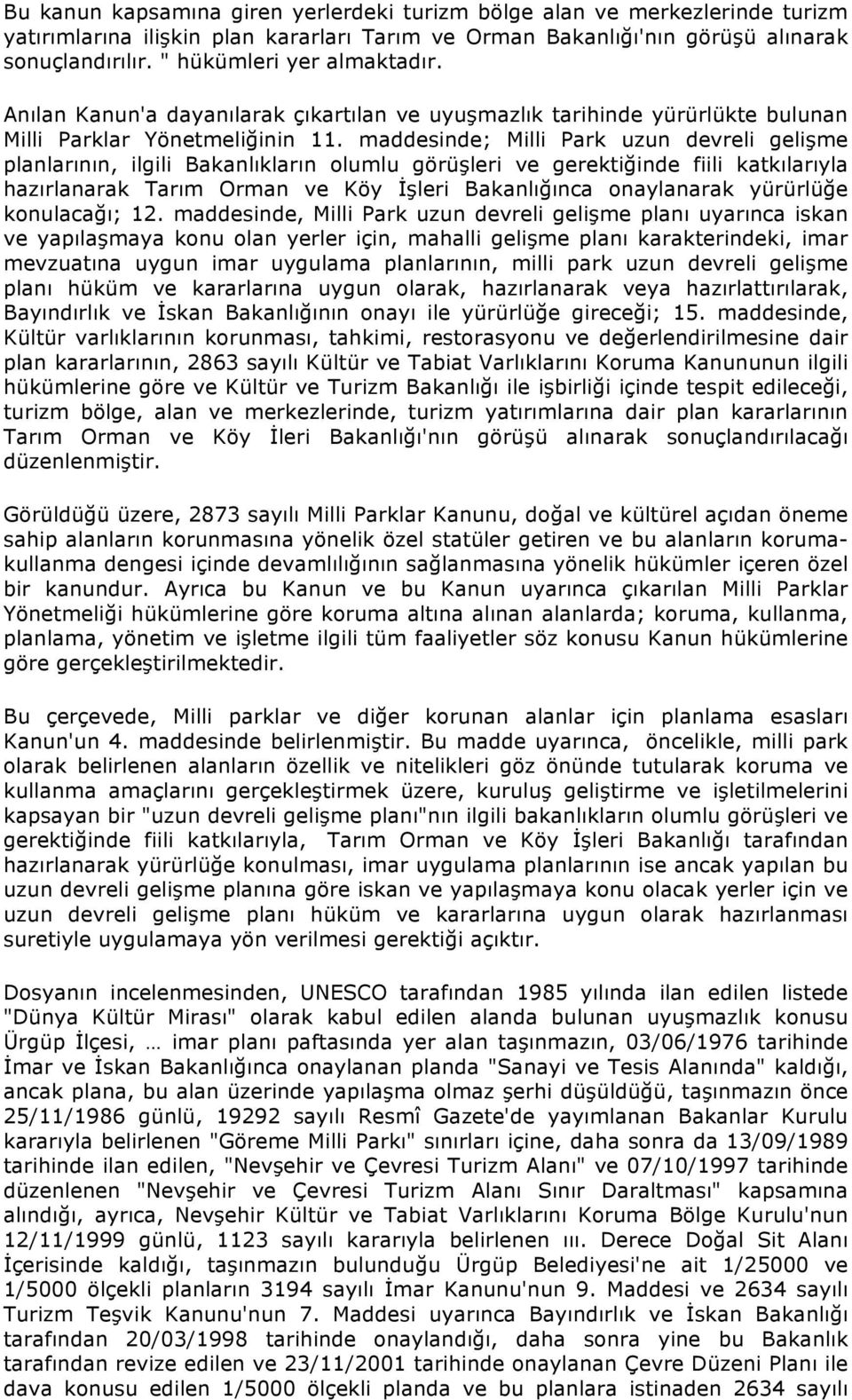 maddesinde; Milli Park uzun devreli gelişme planlarının, ilgili Bakanlıkların olumlu görüşleri ve gerektiğinde fiili katkılarıyla hazırlanarak Tarım Orman ve Köy İşleri Bakanlığınca onaylanarak