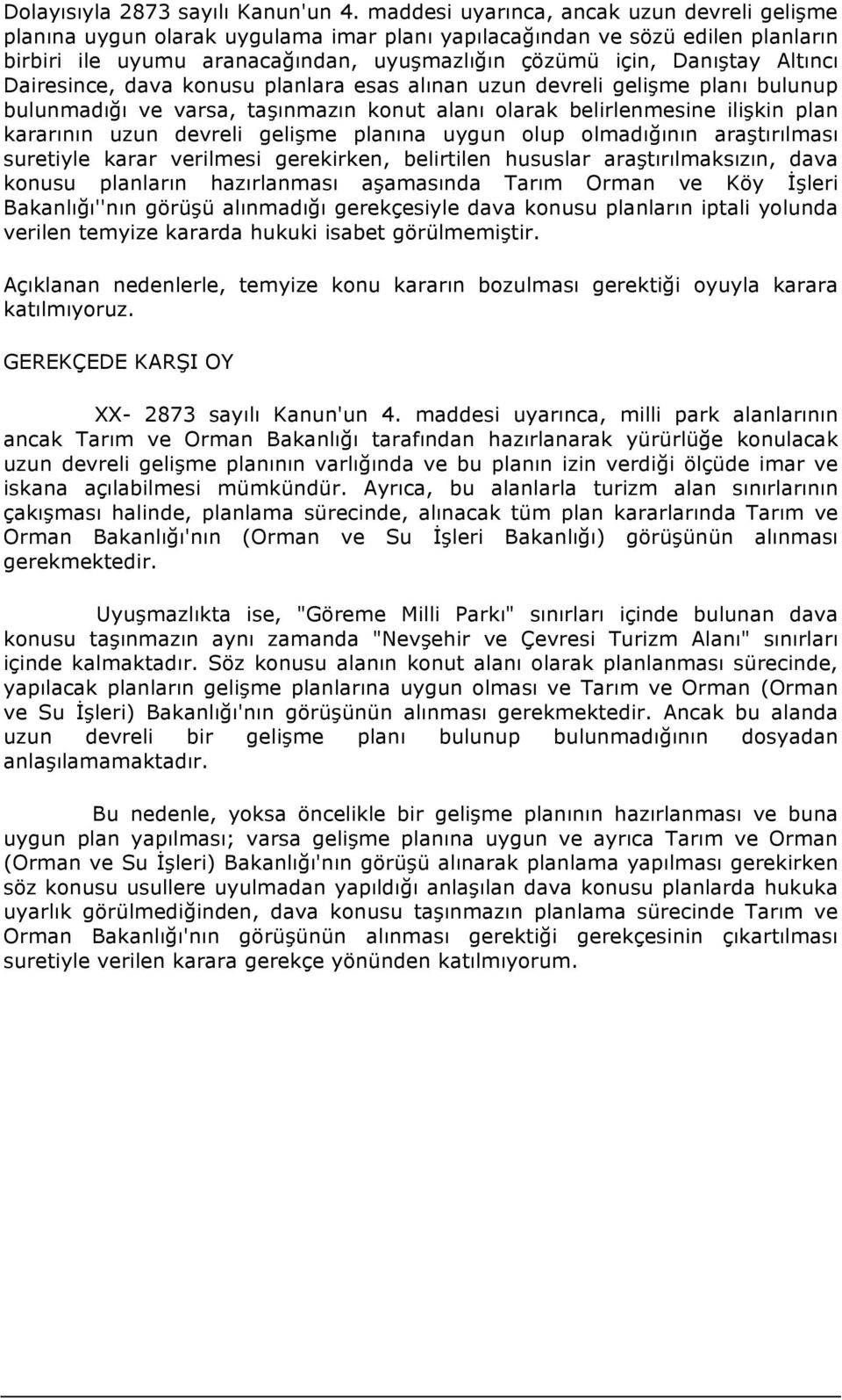 Altıncı Dairesince, dava konusu planlara esas alınan uzun devreli gelişme planı bulunup bulunmadığı ve varsa, taşınmazın konut alanı olarak belirlenmesine ilişkin plan kararının uzun devreli gelişme