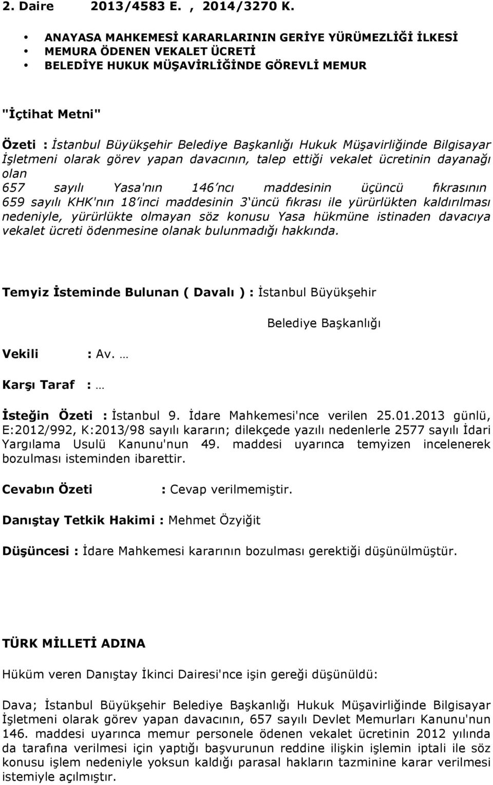 Müşavirliğinde Bilgisayar İşletmeni olarak görev yapan davacının, talep ettiği vekalet ücretinin dayanağı olan 657 sayılı Yasa'nın 146 ncı maddesinin üçüncü fıkrasının 659 sayılı KHK'nın 18 inci