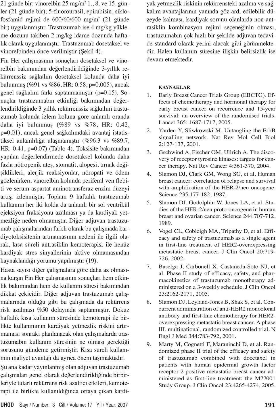 rastuzumab ise 4 mg/kg yükleme dozunu takiben 2 mg/kg idame dozunda haftalık olarak uygulanmıştır. rastuzumab dosetaksel ve vinorelbinden önce verilmiştir (Şekil 4).