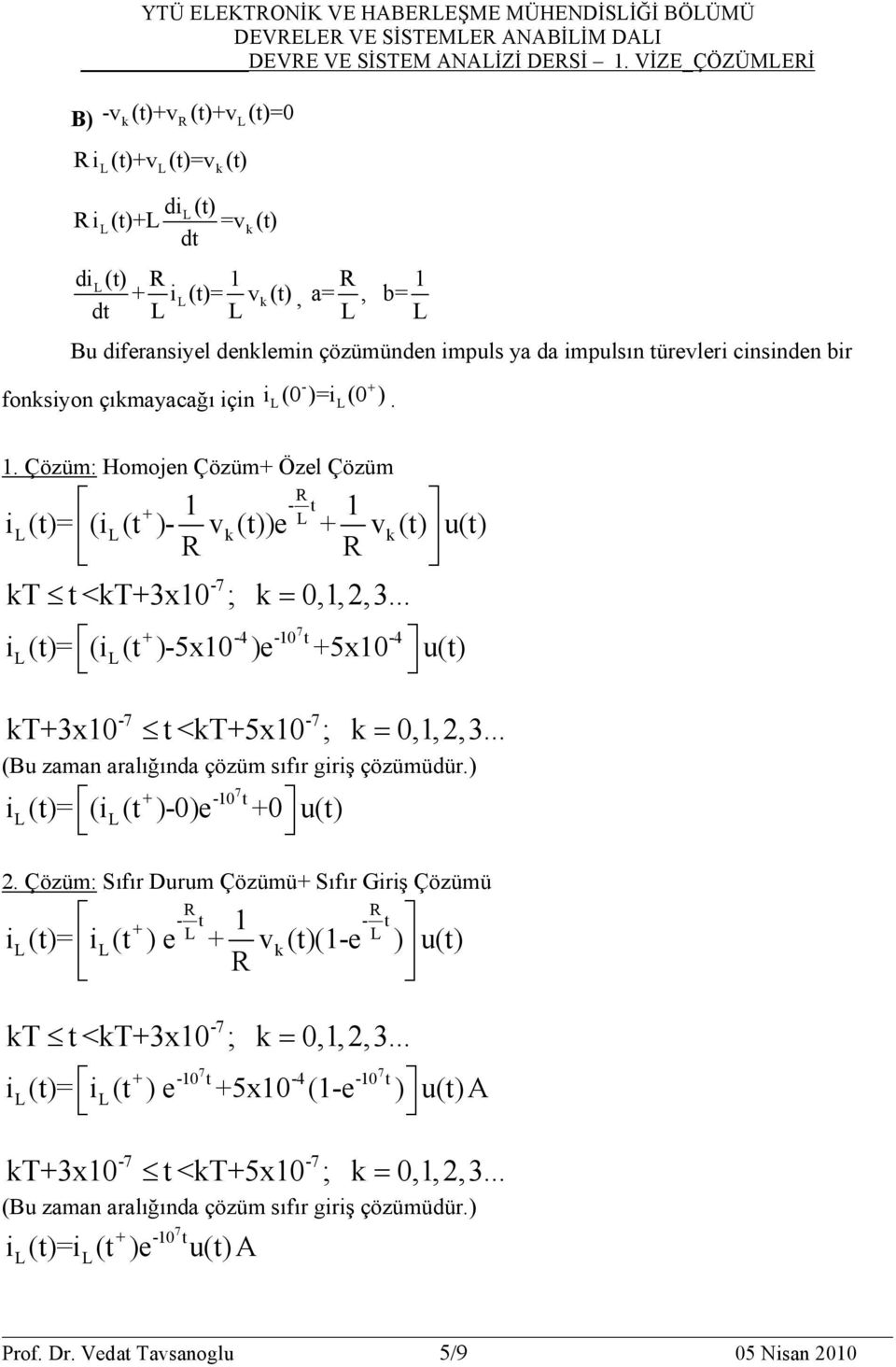 . Çözüm: Homojen Çözüm+ Özel Çözüm - + t (t)= ( (t )- )e + u(t) - kt t <kt+3x0 ; k 0,,2,3... + -4-0 t -4 (t)= ( (t )-5x0 )e +5x0 u(t) - - kt+3x0 t <kt+5x0 ; k 0,,2,3.