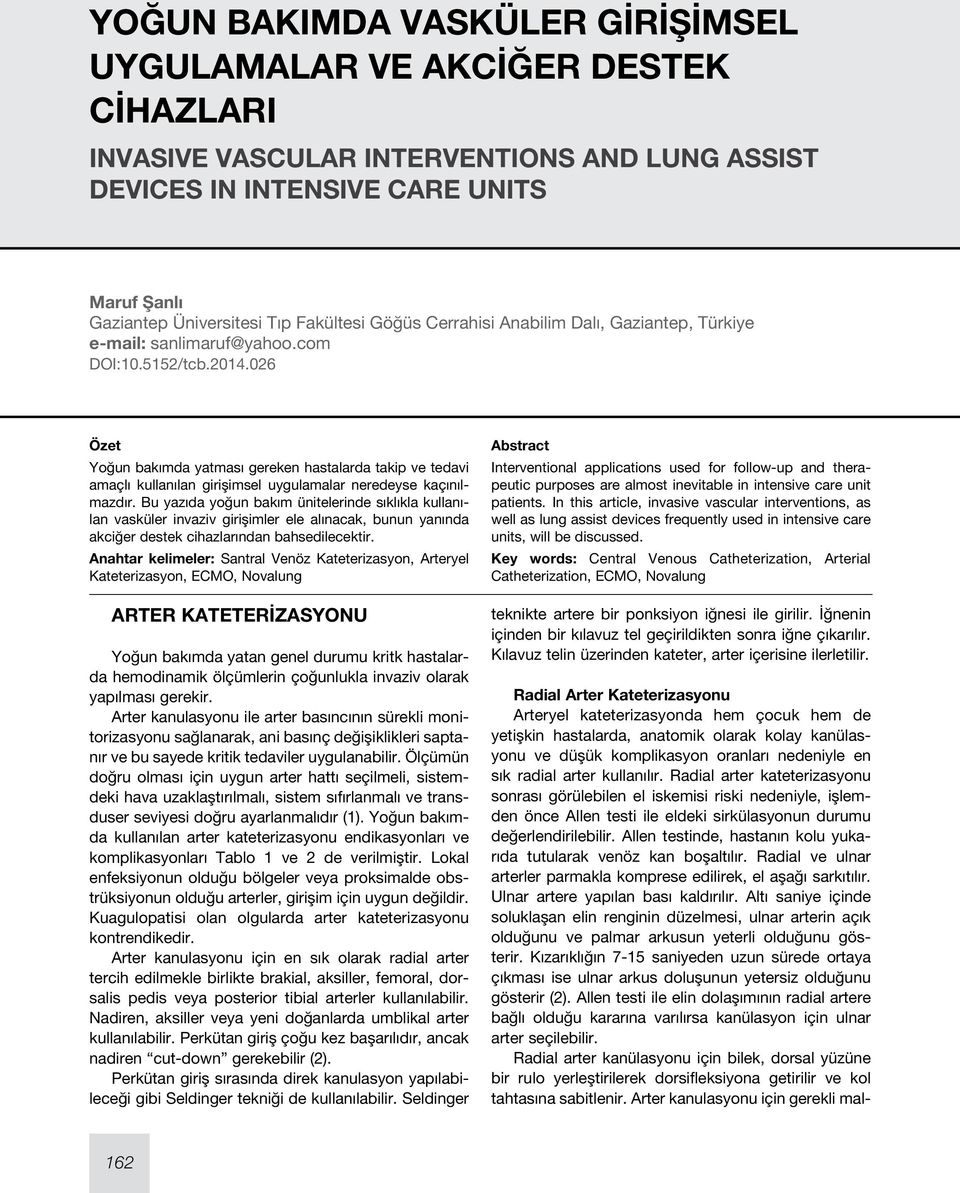 026 Özet Yoğun bakımda yatması gereken hastalarda takip ve tedavi amaçlı kullanılan girişimsel uygulamalar neredeyse kaçınılmazdır.
