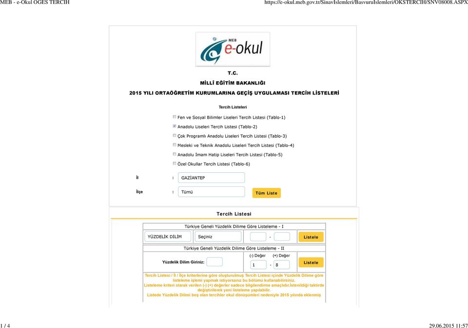 Çok Programlı Liseleri Tercih Listesi (Tablo-3) i ve Teknik Liseleri Tercih Listesi (Tablo-4) Liseleri Tercih Listesi (Tablo-5) Okullar Tercih Listesi (Tablo-6) İl : GAZİANTEP İlçe : Tümü Tüm Liste