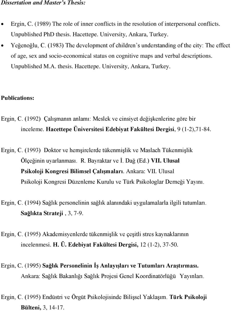 Hacettepe. University, Ankara, Turkey. Publications: Ergin, C. (1992) Çalışmanın anlamı: Meslek ve cinsiyet değişkenlerine göre bir inceleme.