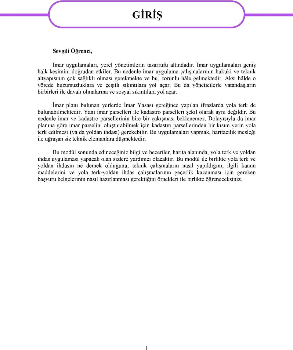 Bu da yöneticilerle vatandaşların birbirleri ile davalı lmalarına ve ssyal sıkıntılara yl açar. İmar planı bulunan yerlerde İmar Yasası gereğince yapılan ifrazlarda yla terk de bulunabilmektedir.